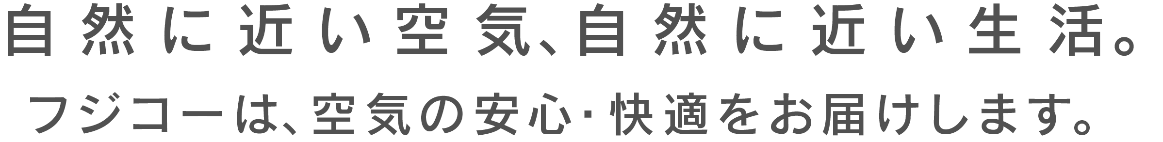 自然に近い空気、自然に近い生活。フジコーは、空気の安心・快適をお届けします。